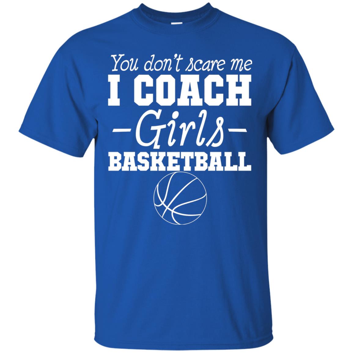You Don_t Scare Me I Coach Girls Basketball T-shirt Royal