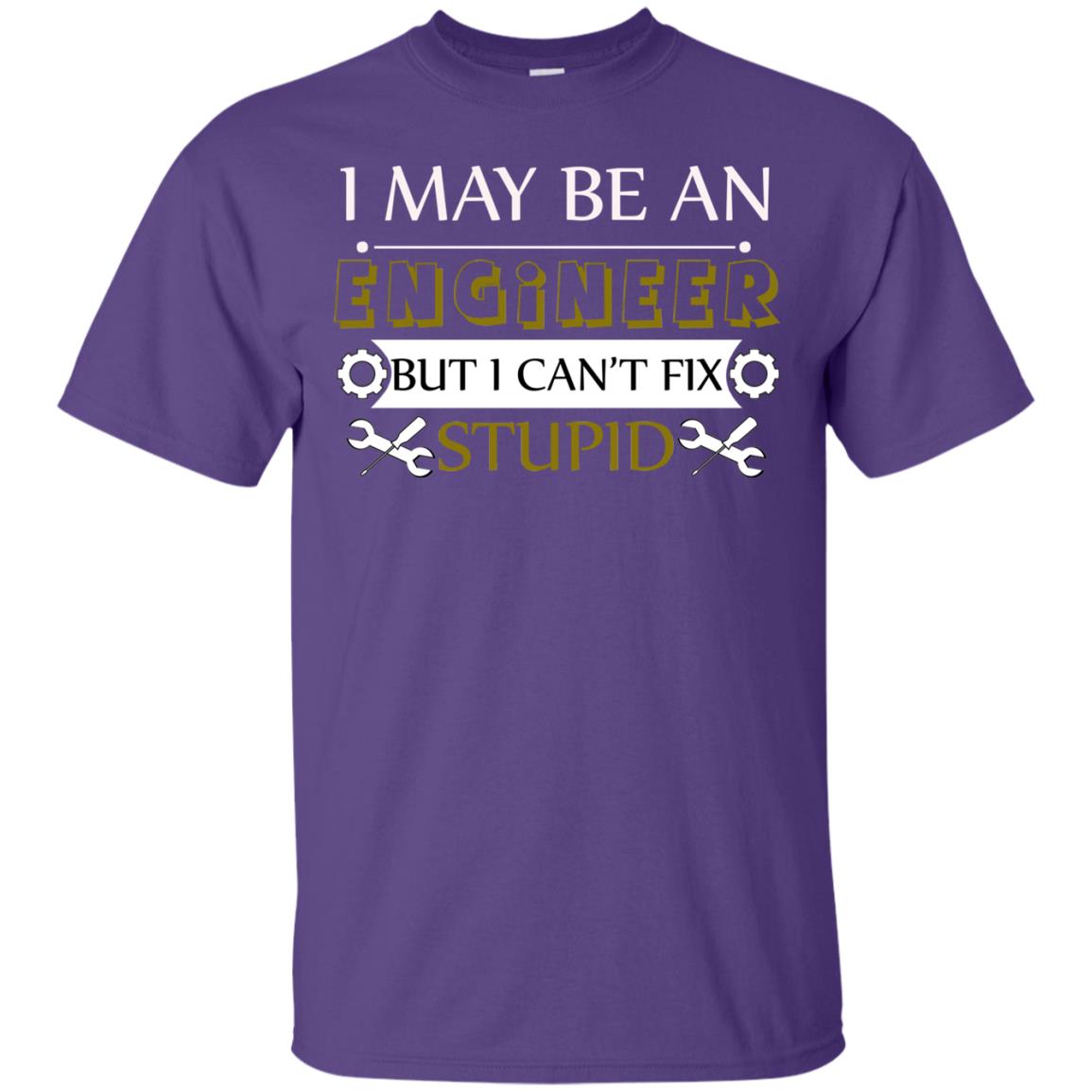 I May Be An Engineer But I Can't Fix Stupid Shirt Purple
