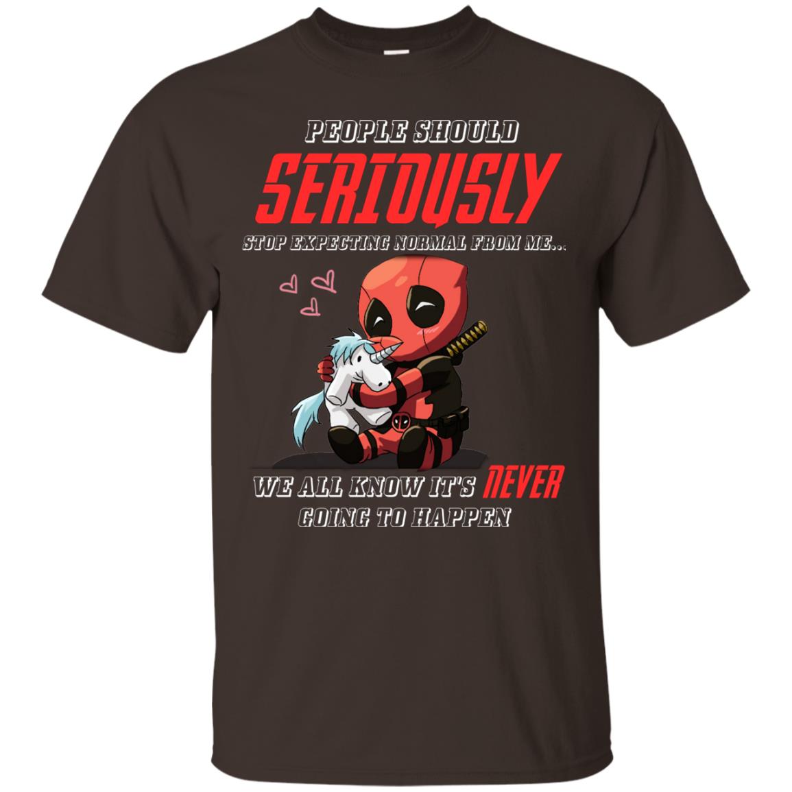 People Should Seriously Stop Expecting Normal From Me We All Know It_s Never Going To Happen Shirt Dark Chocolate