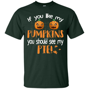 If You Like My Pumpkins You Should See My Pie Funny Halloween ShirtG200 Gildan Ultra Cotton T-Shirt