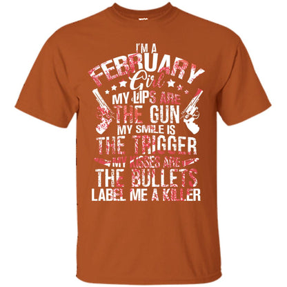 I_m A February Girl My Lips Are The Gun My Smile Is The Trigger My Kisses Are The Bullets Label Me A Killer Texas Orange