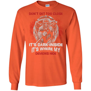 Don_t Get Too Close It_s Dark Inside It_s Where My Demons Hide ShirtG240 Gildan LS Ultra Cotton T-Shirt