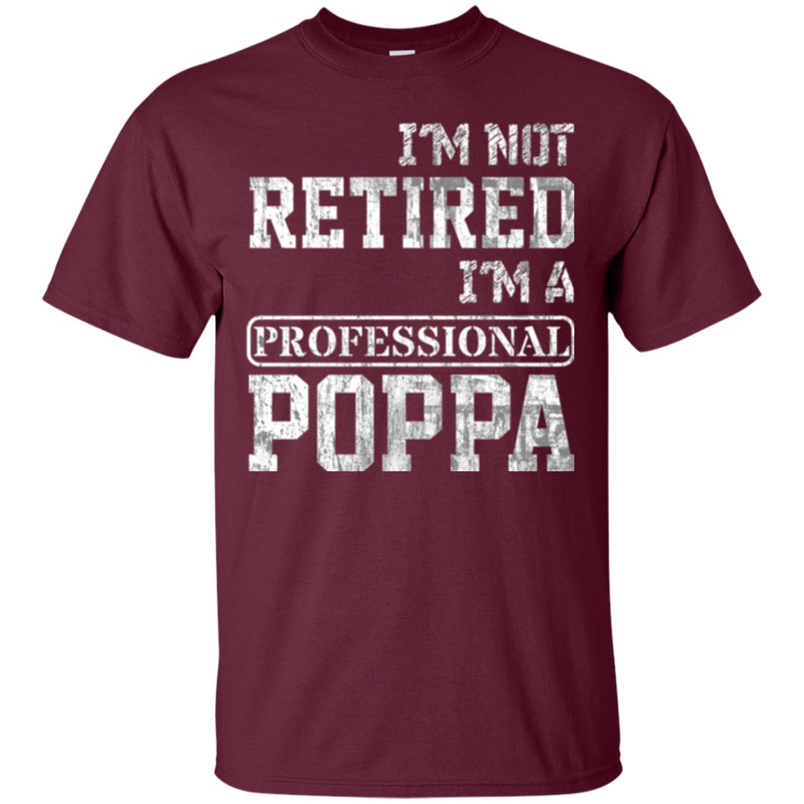 Papa T-shirt I_m Not Retired I_m A Professional Poppa Maroon