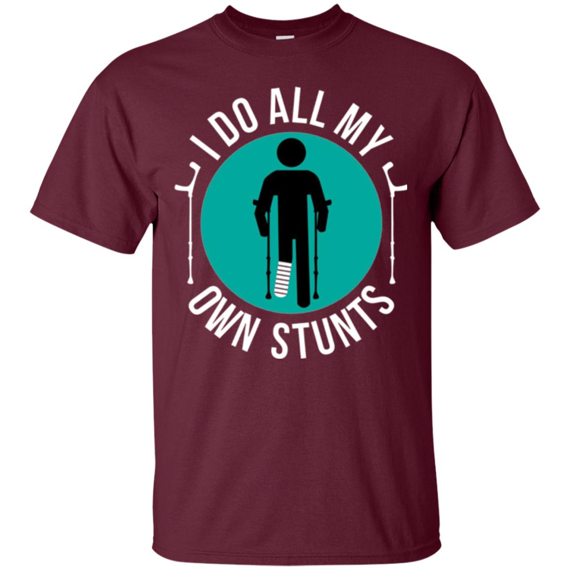 Broken Leg T-shirt I Do All My Own Stunts T-shirt Maroon