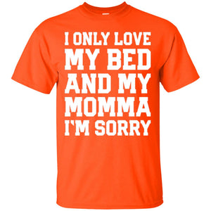 I Only Love My Bed And My Momma Im Sorry Shirt