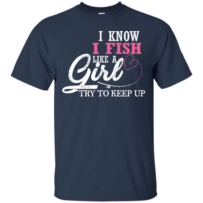 Fishing Shirt I Know I Fish Like A Girl Try To Keep Navy