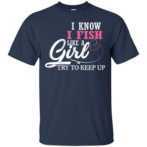 Fishing Shirt I Know I Fish Like A Girl Try To Keep