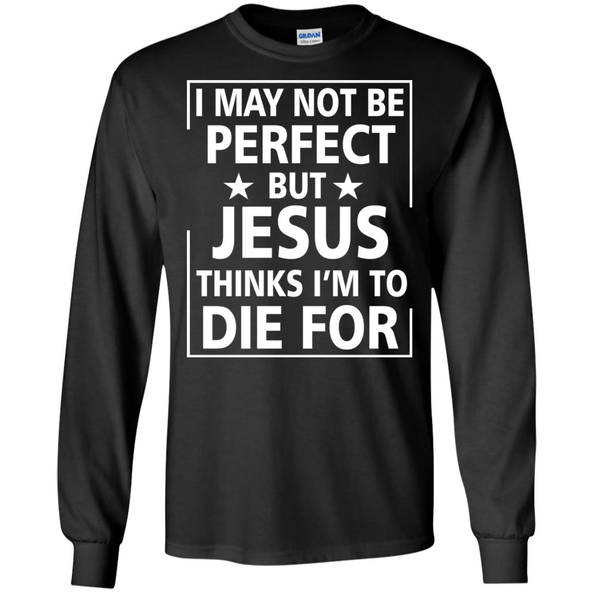 I May Not Be Perfect But Jesus Thinks Im Die For
