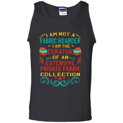 I Am Not Fabric Hoarder I Am The Curator Of An Exensive Private Farbic Collection Shirt Black