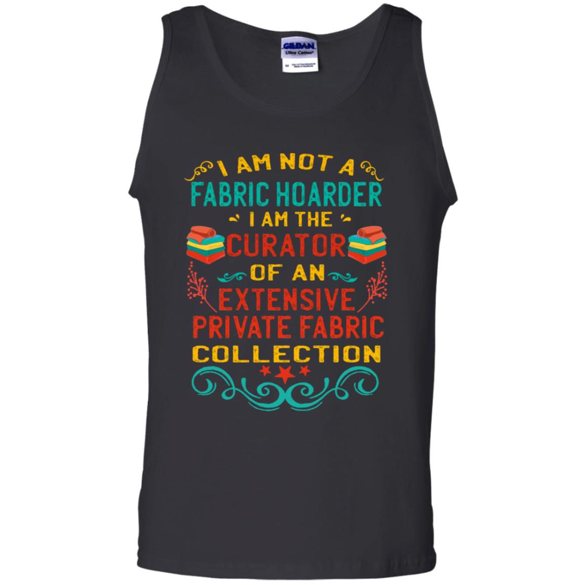 I Am Not Fabric Hoarder I Am The Curator Of An Exensive Private Farbic Collection ShirtG220 Gildan 100% Cotton Tank Top