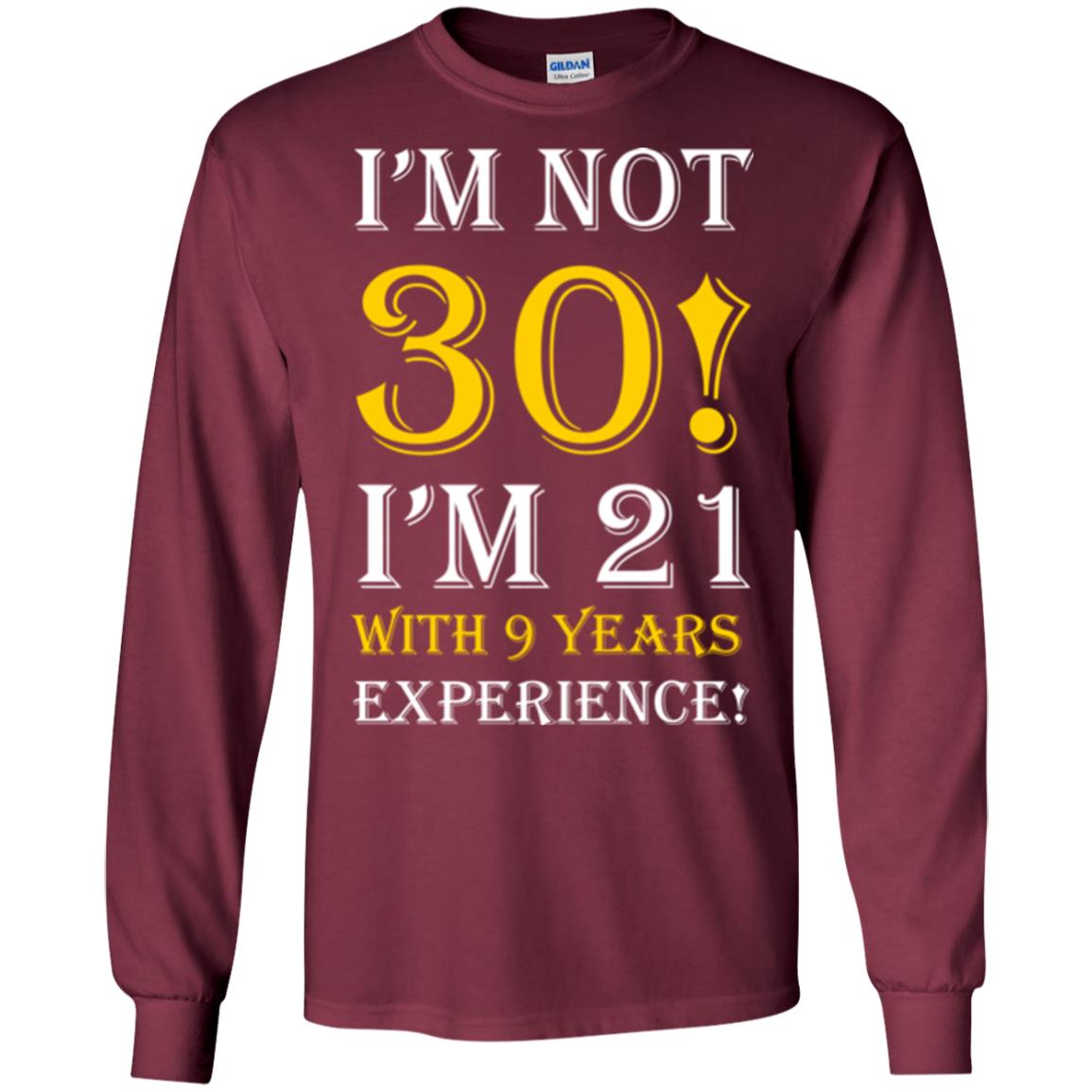 Birthday T-shirt I’m Not 30 I’m 21 With 9 Years Experience Maroon