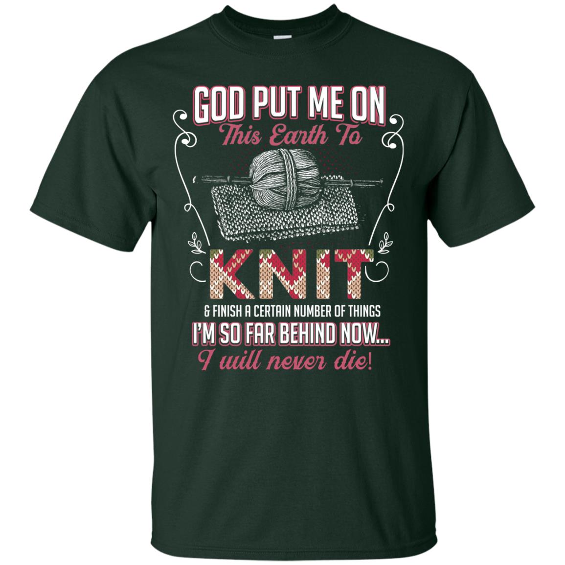 God Put Me On This Earth To Knit And Finish A Certain Number Of Things I_m So Far Behind Now I Will Never Die Forest