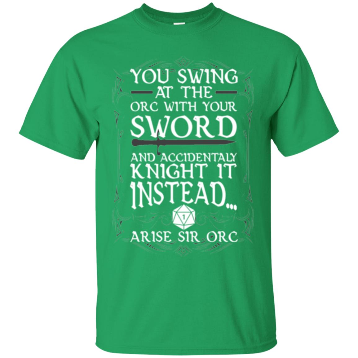 You Swing At The Orc With Your Sword And Accidentaly Knight It Instead Arise Sir Orc T-shirt Irish Green
