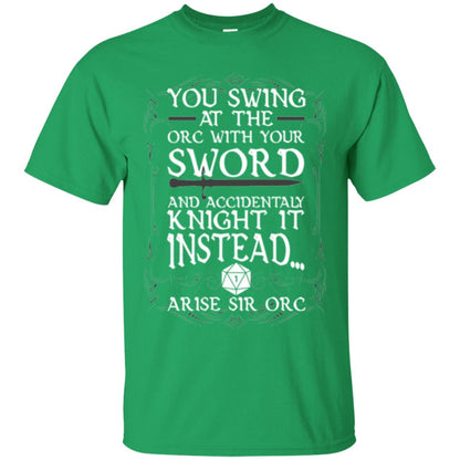 You Swing At The Orc With Your Sword And Accidentaly Knight It Instead Arise Sir Orc T-shirt Irish Green