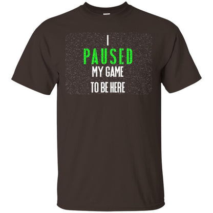 Gamer T-shirt I Paused My Game To Be Here Dark Chocolate