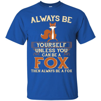Fox T-shirt Always Be Yourself Unless You Can Be A Fox Royal