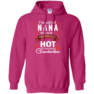 I'm Called Nana Because I'm Way Too Hot To Be Called Grandmother ShirtG185 Gildan Pullover Hoodie 8 oz.