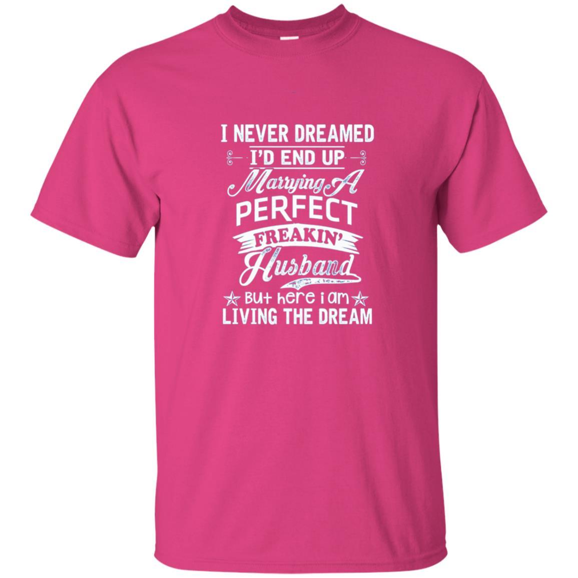 Wife T-shirt I Never Dreamed I'd End Up Marrying Perfect Freakin' Husband Heliconia