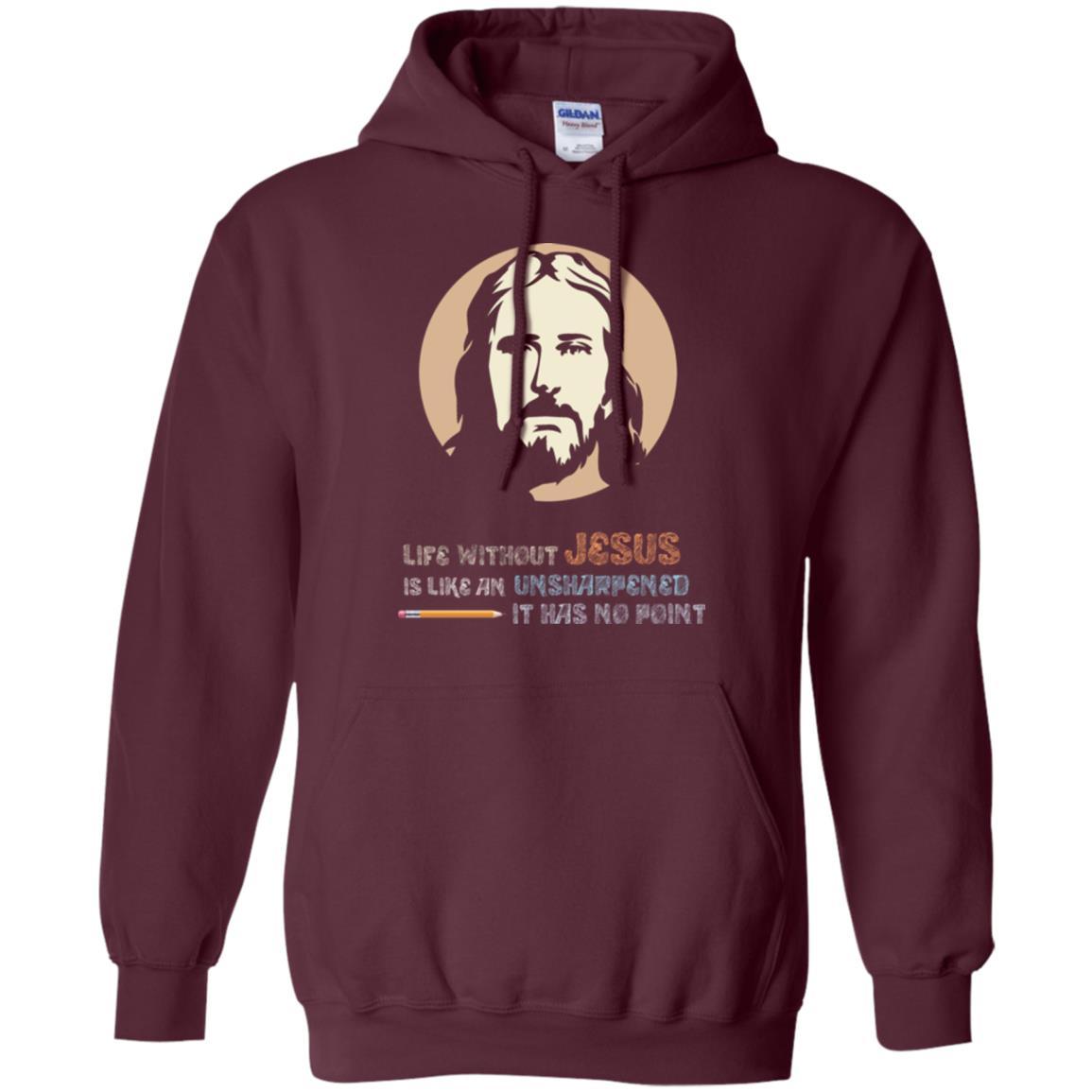 Christian T-shirt Life Without Jesus Is Like An Unsharpened Maroon