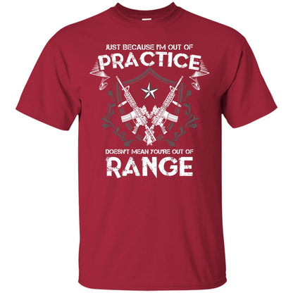 Just Because I_m Out Of Practice Doesn_t Mean You_re Out Of Range Shirt Cardinal