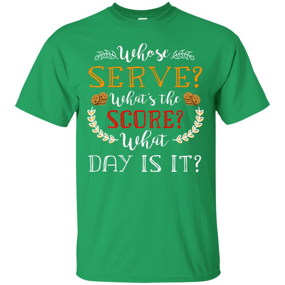 Whose Serve What's The Score What Day Is It Best Quote Shirt Irish Green