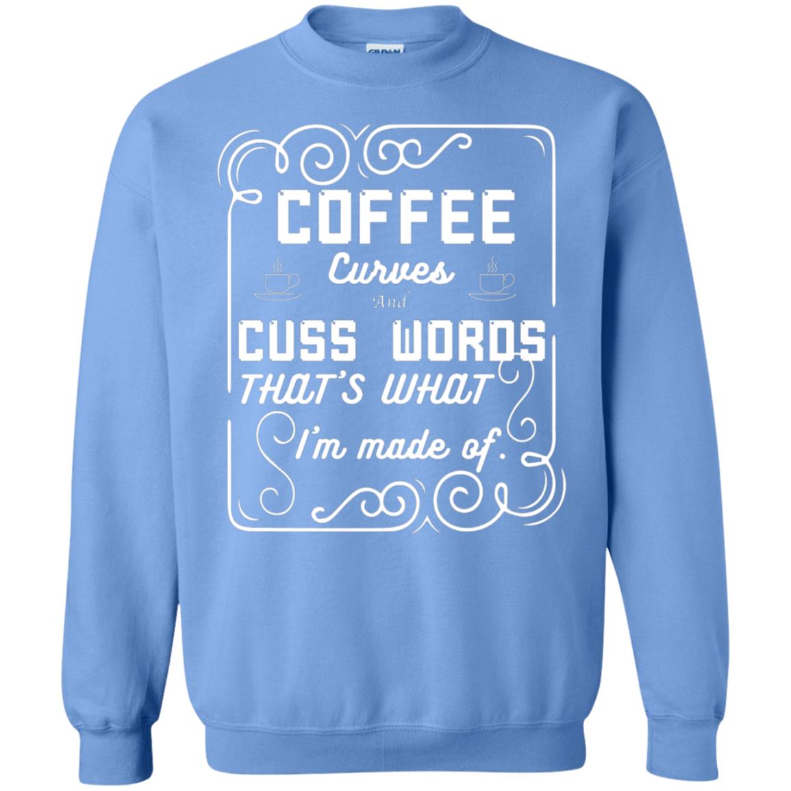 Coffee Curves And Cuss Words That's What I'm Made Of Shirt Carolina Blue