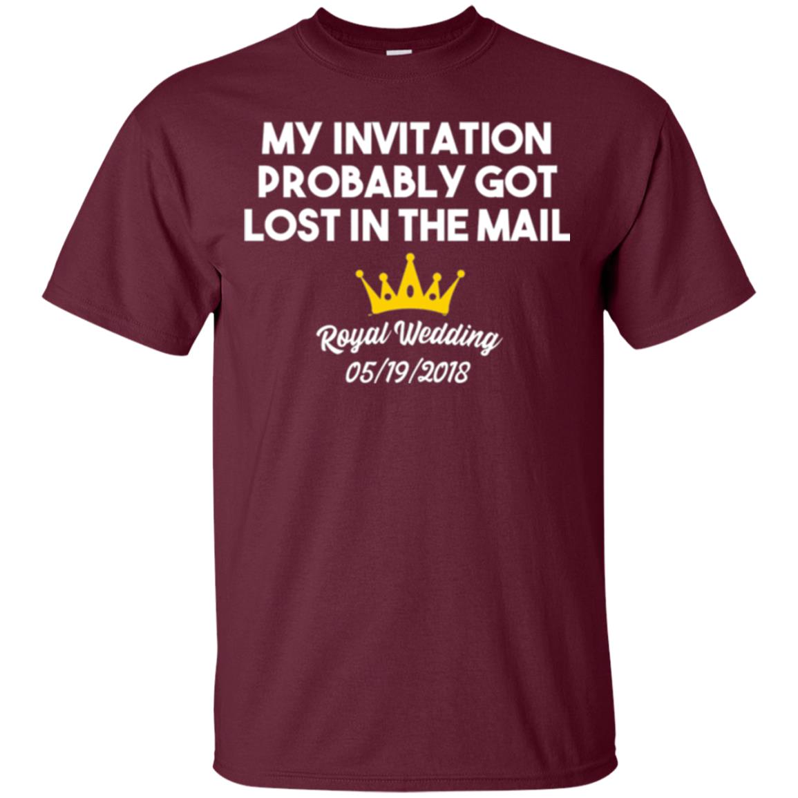 My Invitation Probably Got Lost In The Mail Royal Wedding 2018 Maroon