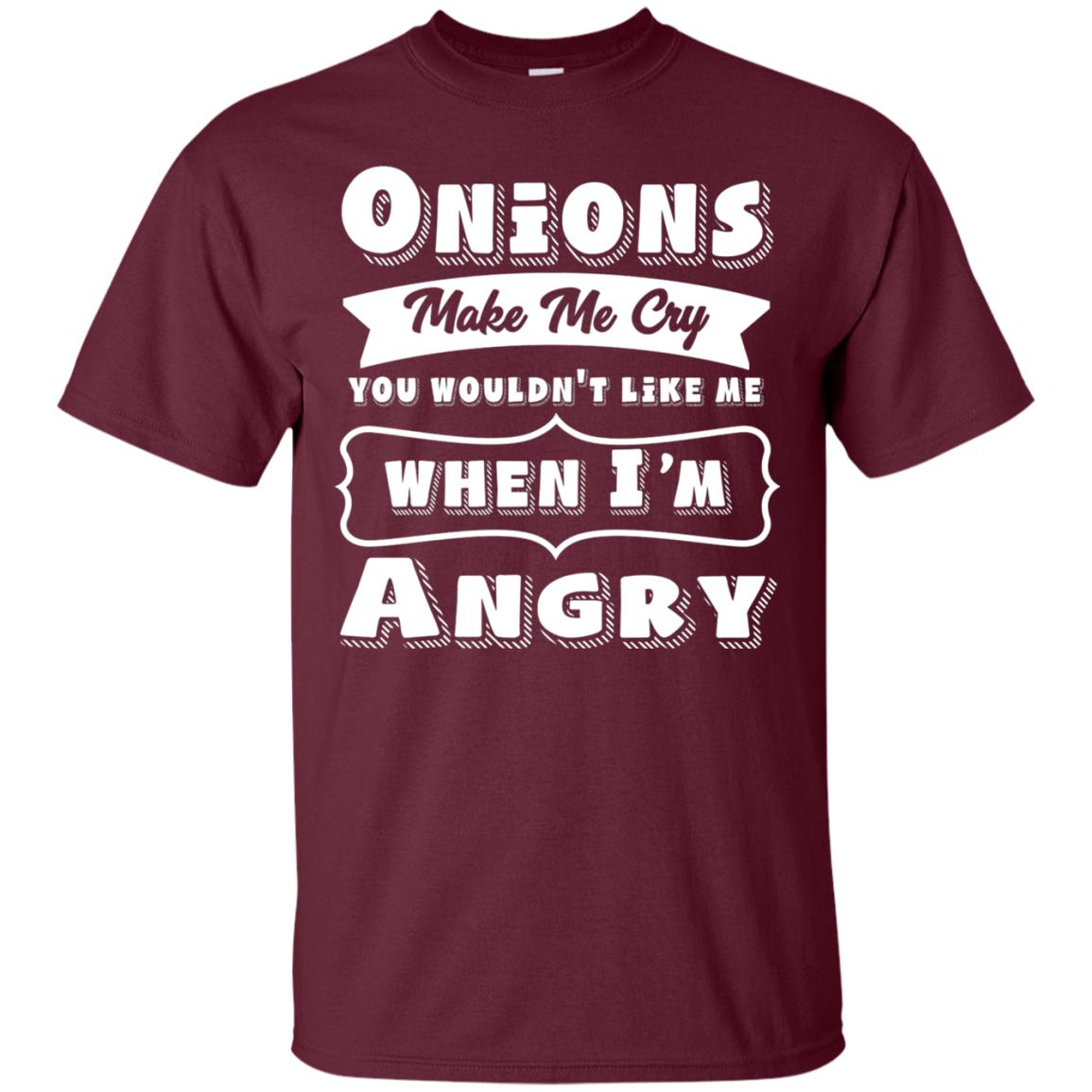 Onions Make Me Cry You Wouldnt Like Me When Im Angry Shirt Maroon