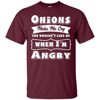 Onions Make Me Cry You Wouldnt Like Me When Im Angry Shirt Maroon