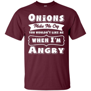 Onions Make Me Cry You Wouldnt Like Me When Im Angry Shirt