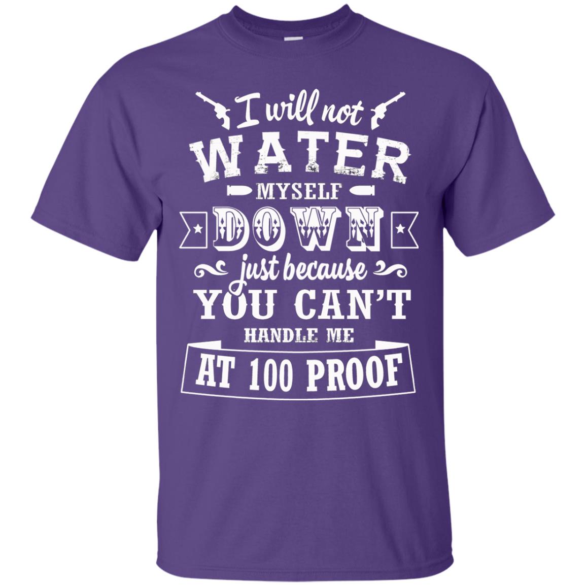 I Will Not Water Myself Down Just Because You Cant Handle Me At 100 Proof Purple