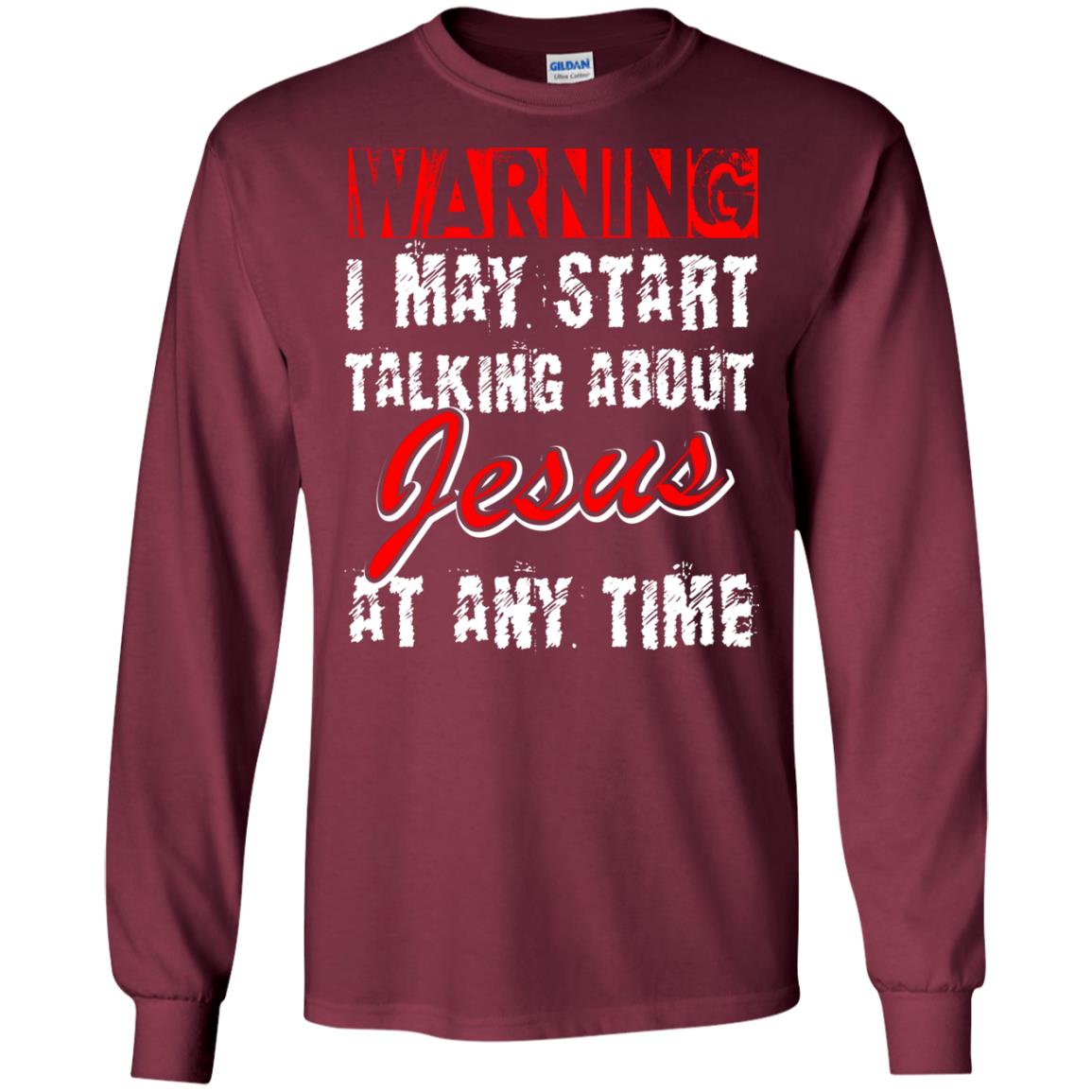 Christian T-shirt Warning I May Start Talking About Jesus At Any Time Maroon
