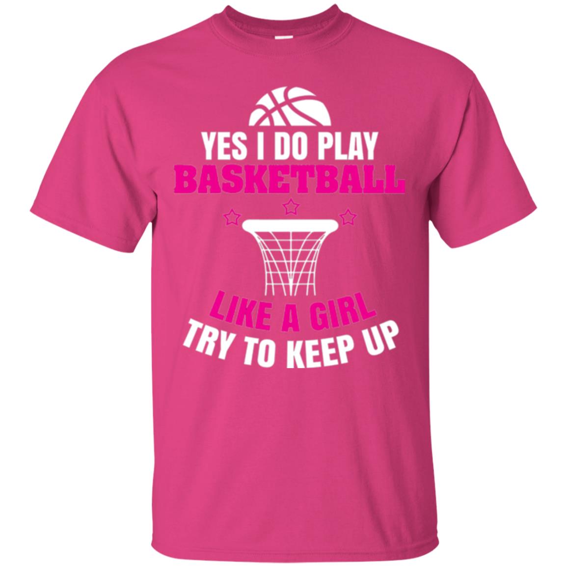 Basketball T-shirt Yes I Do Play Basketball Like A Girl Tryto Keep Up Heliconia