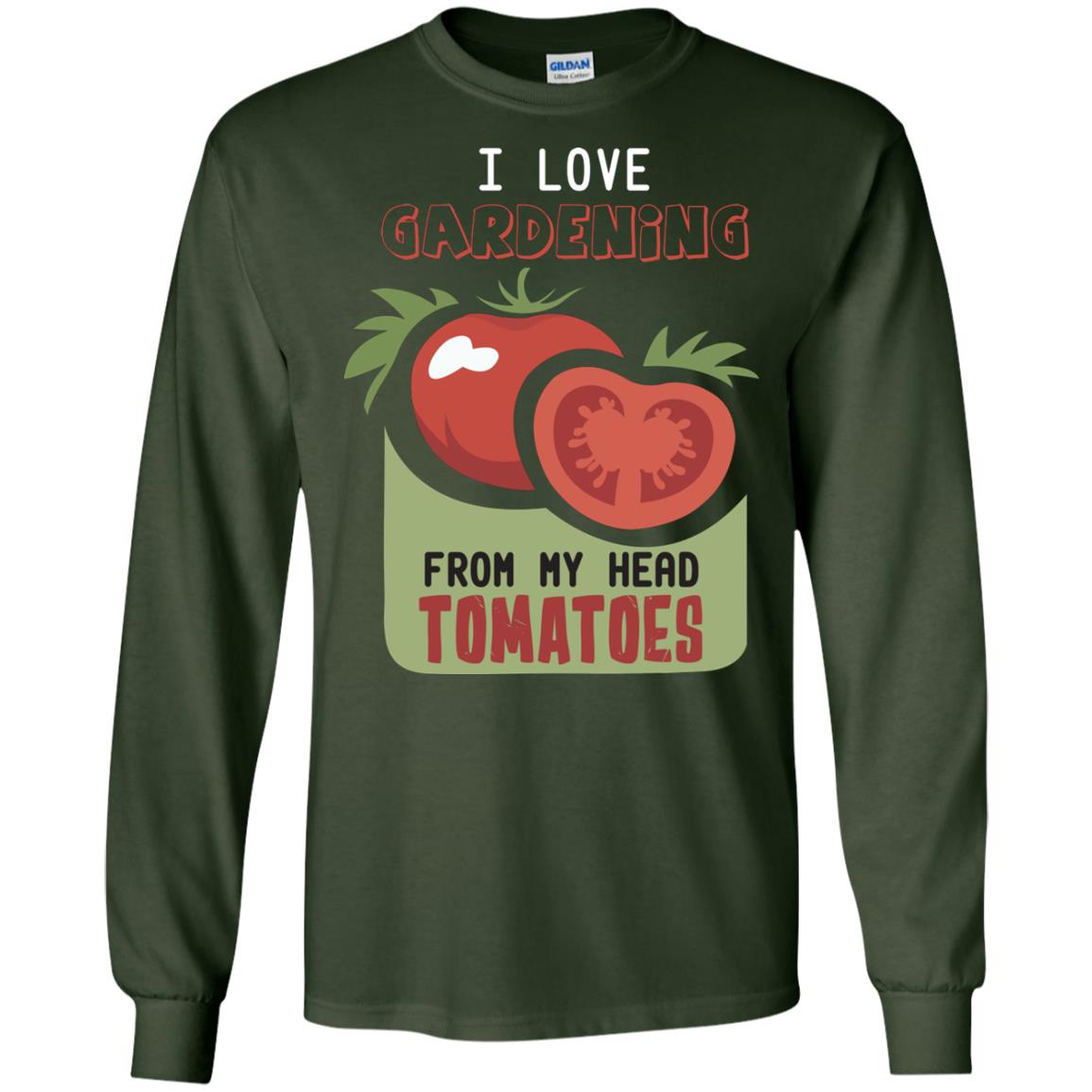 I Love Gardening From My Head Tomatoes Tomatoes Lovers Shirt Forest Green