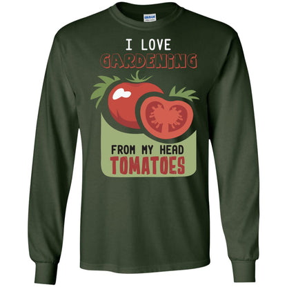 I Love Gardening From My Head Tomatoes Tomatoes Lovers Shirt Forest Green