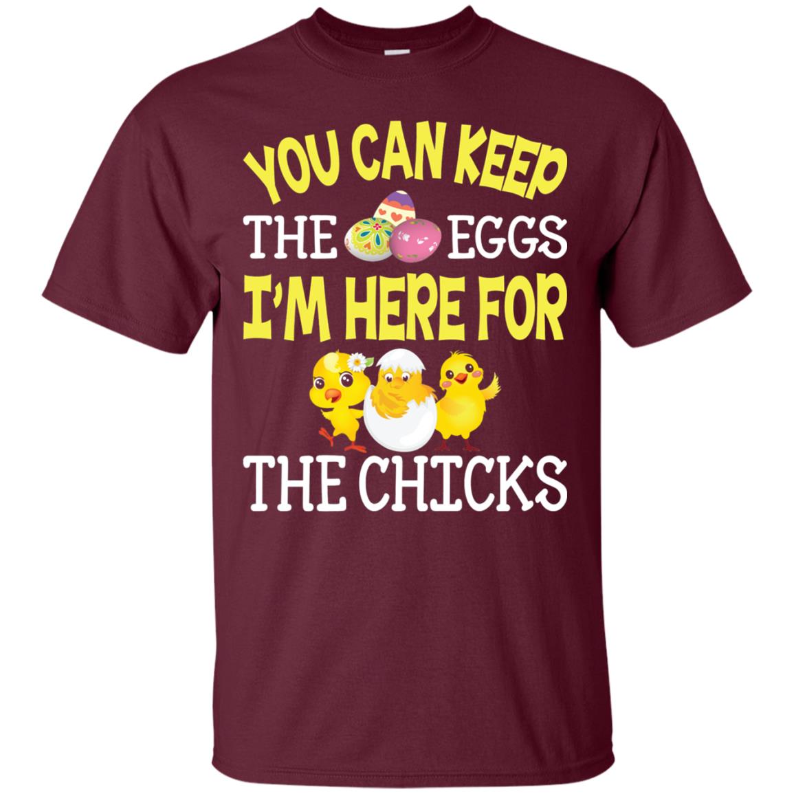 You Can Keep The Eggs I_m Here For The Chicks Easter Day Maroon