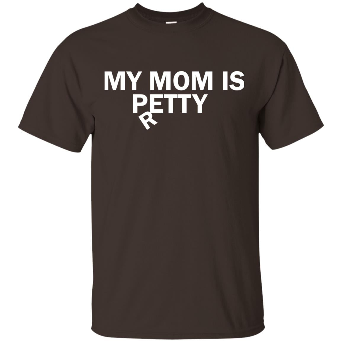 My Mom Is Petty Or Pretty Shirt Dark Chocolate