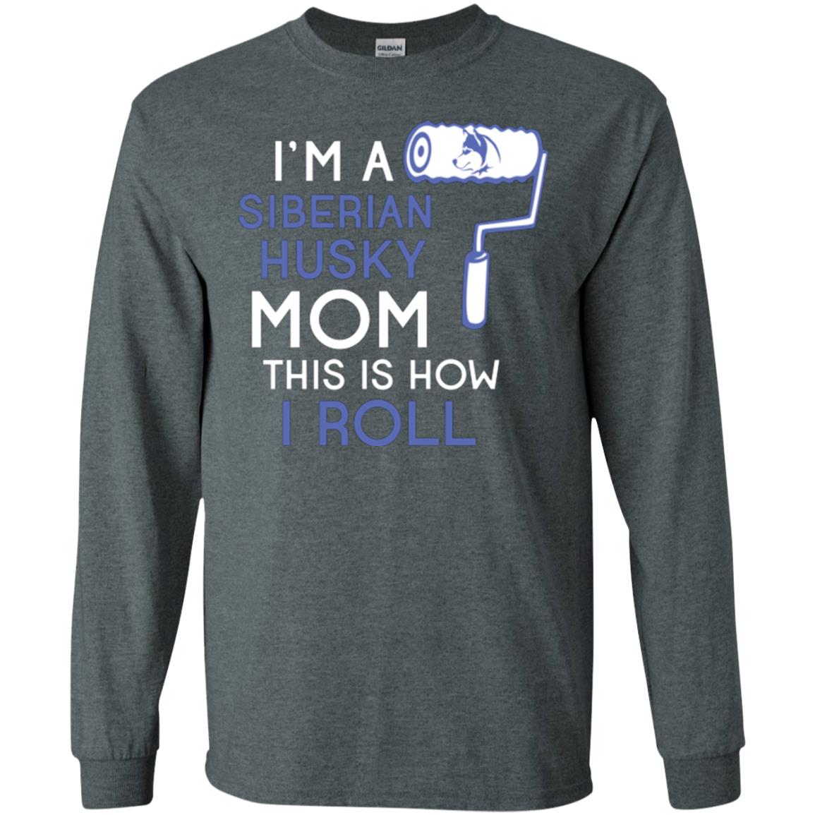 Siberian Husky Lover T-shirt I’m A Siberian Husky Mom This Is How I Roll Dark Heather