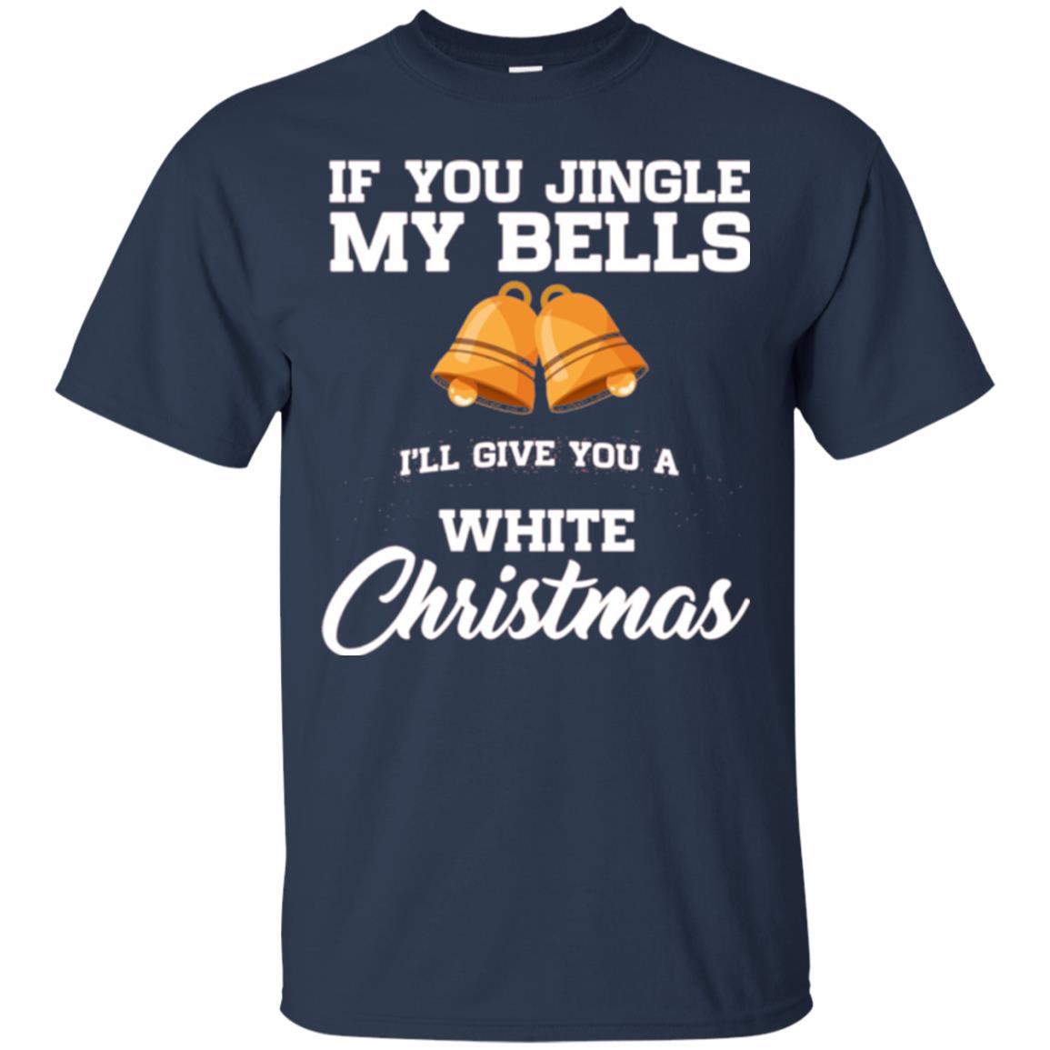 Christmas T-shirt If You Jingle My Bells I_ll Give You A White Christmas Navy
