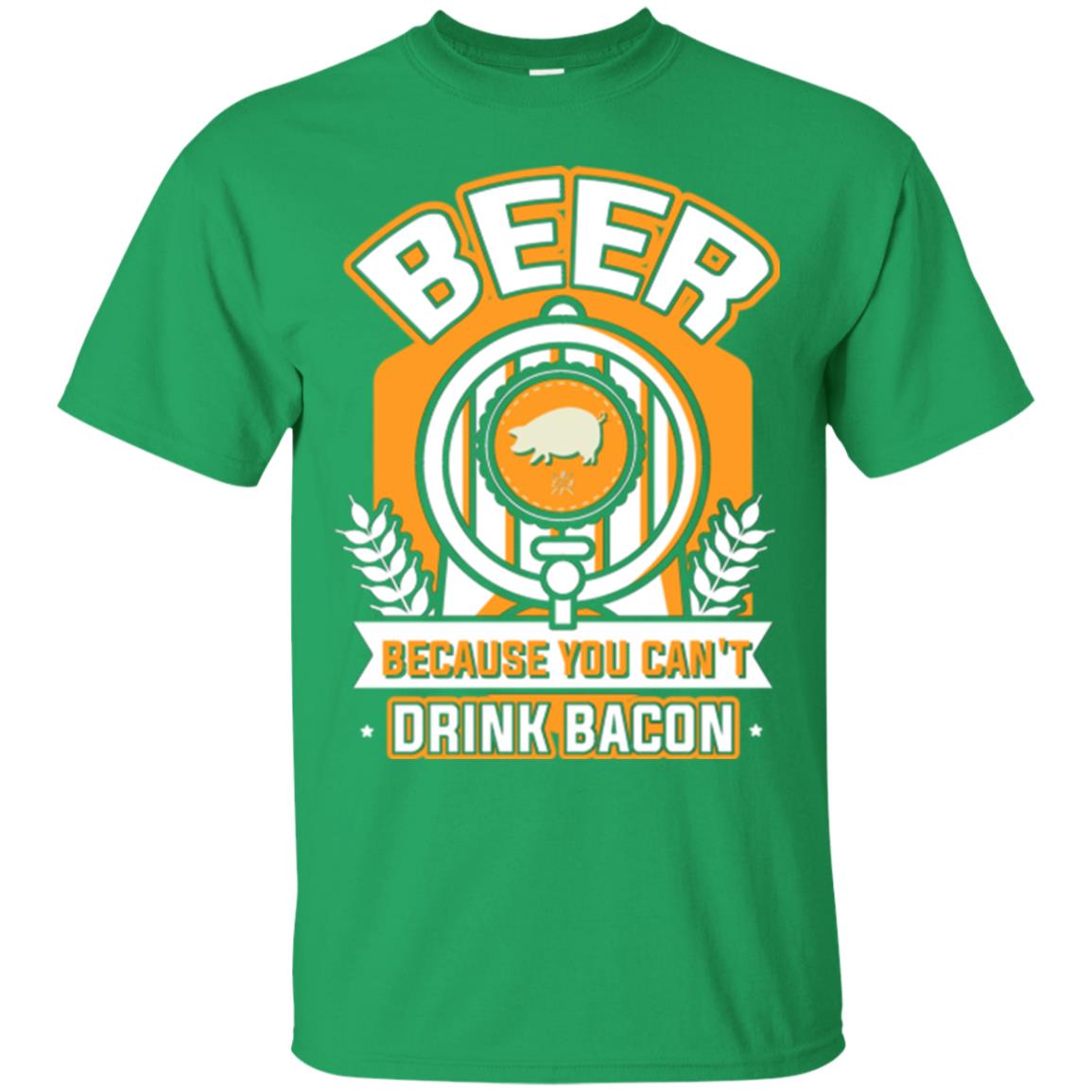 Beer T-shirt Because You Can't Drink Bacon Irish Green