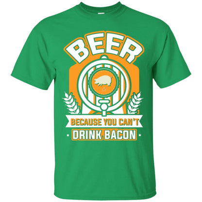Beer T-shirt Because You Can't Drink Bacon Irish Green