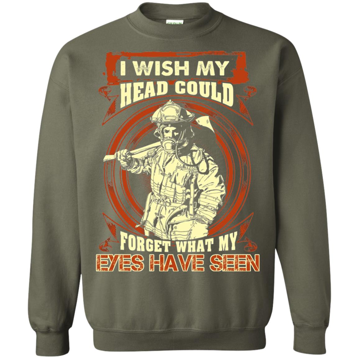 Firefighter Shirt I Wish My Head Could Forget What My Eyes Have Seen Military Green