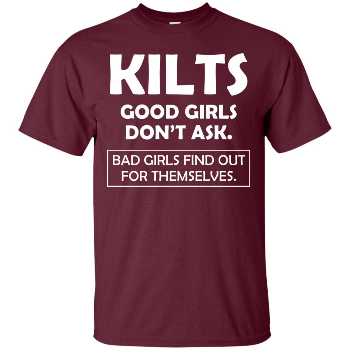 Kilts Good Girls Don’t Ask. Bad Girls Find Out For Themselves T-shirt Maroon