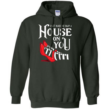 Dont Make Me Drop A House On You Shirt Forest Green