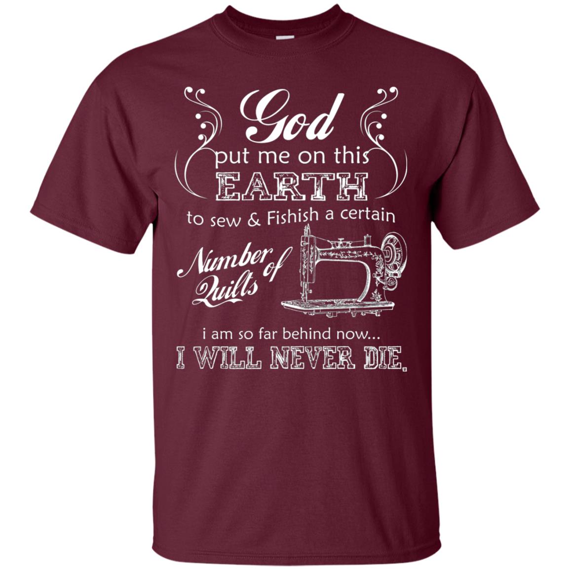 God Put Me On This Earth To Sew And Finish A Certain T-shirt Maroon