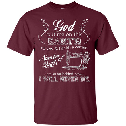 God Put Me On This Earth To Sew And Finish A Certain T-shirt Maroon