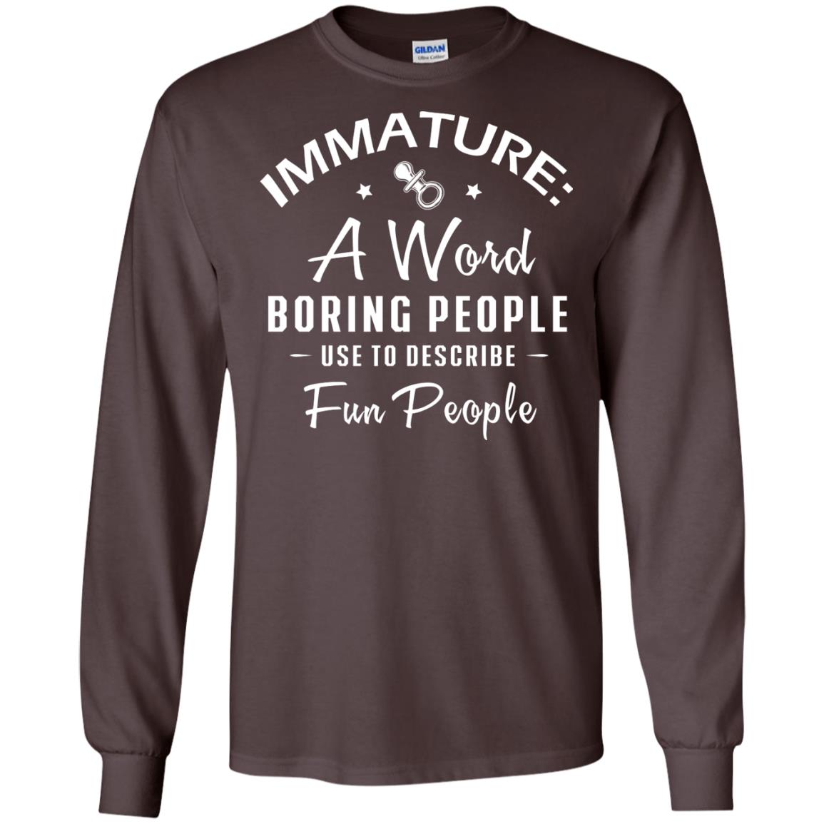 Immature A Word Boring People Use To Describe Fun People T-shirt Dark Chocolate