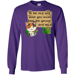To Be Old And Wise You Must First Be Young And Wild Shirt Funny Cat Lovers ShirtG240 Gildan LS Ultra Cotton T-Shirt