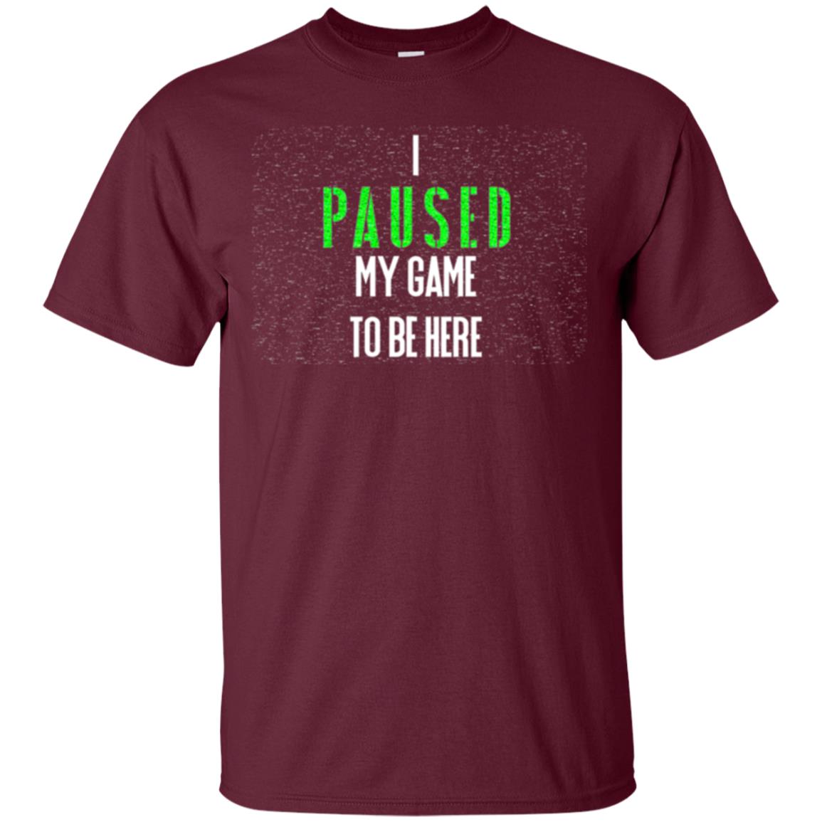 Gamer T-shirt I Paused My Game To Be Here Maroon