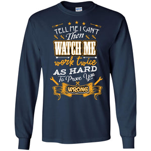 Tell Me I Can't Then Watch Me Work Twice As Hard To Prove You Wrong Auto Mechanic ShirtG240 Gildan LS Ultra Cotton T-Shirt